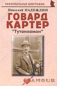 Говард Картер: "Тутанхамон": (биогр. рассказы) / (мягк) (Неформальные биографии). Надеждин Н. (Майор)