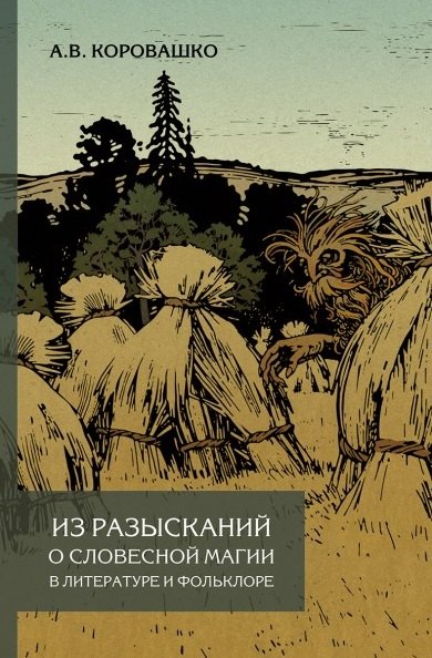 Коровашко Алексей Валерьевич: Из разысканий о словесной магии в литературе и фольклоре. Монография