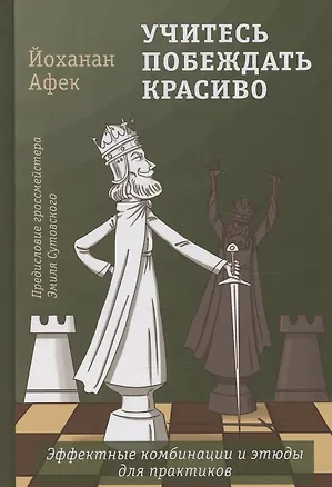 Книга Учитесь побеждать красиво. Эффектные комбинации и этюды для практиков (Йоханан Афек)