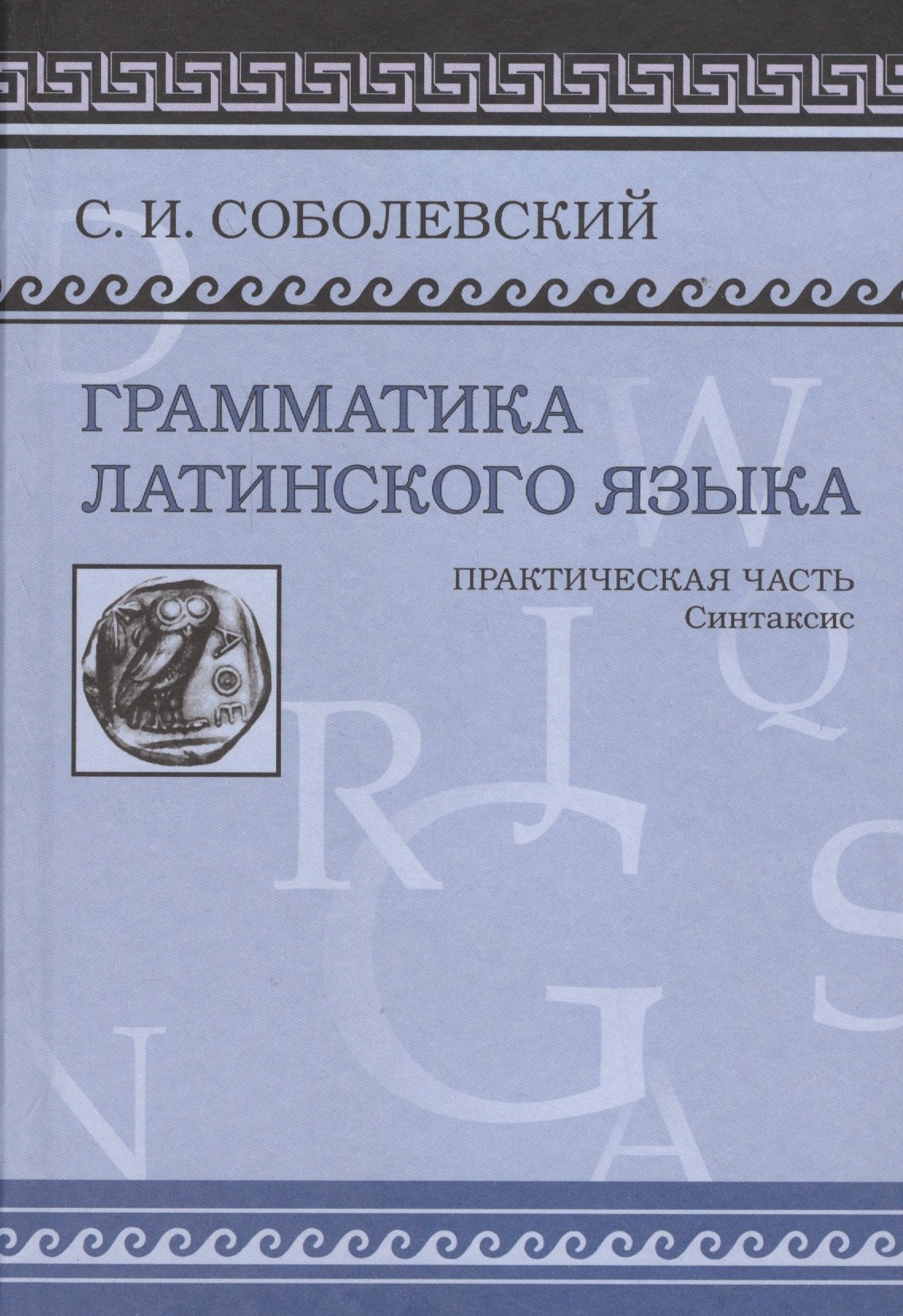 

Грамматика латинского языка Практическая часть Синтаксис (Соболевский)