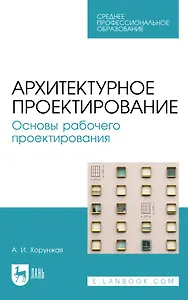 Архитектурное проектирование. Основы рабочего проектирования: учебное пособие для СПО