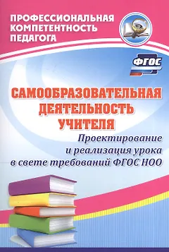 Самообразовательная деятельность учителя. Проектирование и реализация урока в свете требований ФГОС НОО