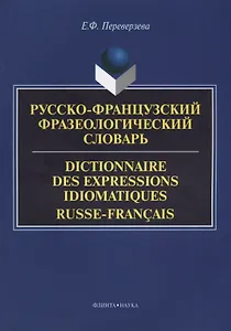 Русско-французский фразеологический словарь Dictionnaire des expressions… (м) Переверзева