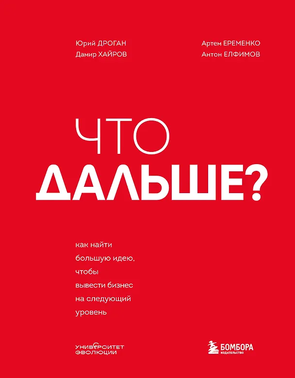 Книга Что дальше? Как найти большую идею, чтобы вывести бизнес на следующий уровень (Юрий Дроган, Дамир Хайров, Артем Еременко, Антон Елфимов) — 1