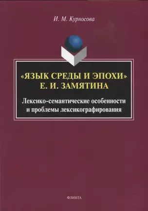 "Язык среды и эпохи Е.И. Замятина". Лексико-семантические особенности и проблемы лексикографирования. Монография — 2743946 — 1