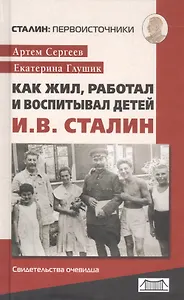 Как жил работал и воспитывал детей Сталин (свидет. очевидца) (СталинПерв) (3 изд) Сергеев