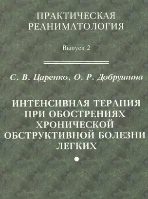 Практическая реаниматология. Выпуск 2. Интенсивная терапия при обострениях хронической обструктивной болезни легких — 2791594 — 1