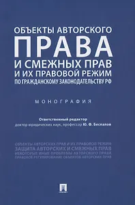 Объекты авторского права и смежных прав и их правовой режим по гражданскому законодательству РФ. Монография