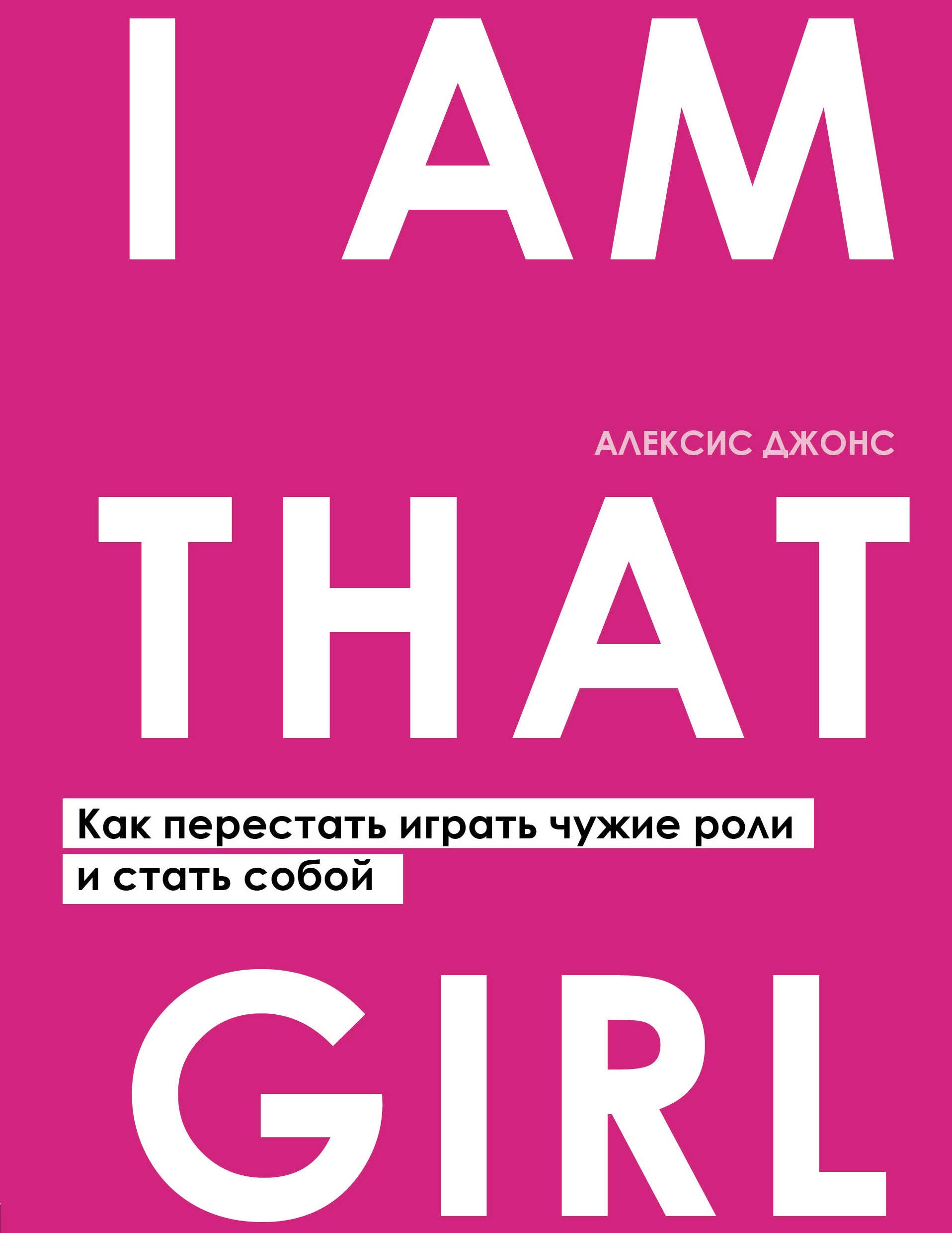 

I AM THAT GIRL. Как перестать играть чужие роли и стать собой