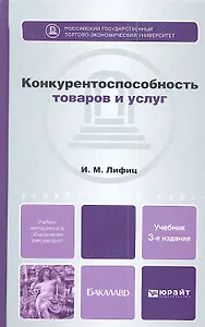 Конкурентоспособность товаров и услуг: учебник для бакалавров / 3-е изд., перераб. и доп.