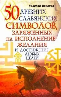 Книга 50 древних славянских символов, заряженных на исполнение желания и дстижение любых целей (Николай Волопас)