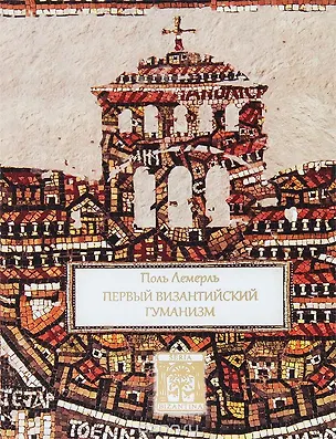 Книга Первый византийский гуманизм (2 изд.) (SeriaByzantina) Лемерль (Поль Лемерль)
