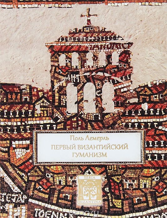 Книга Первый византийский гуманизм (2 изд.) (SeriaByzantina) Лемерль (Поль Лемерль) — 1