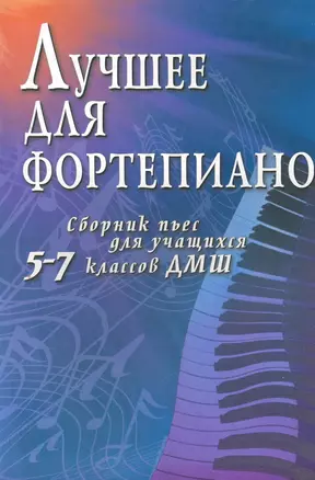 Лучшее для фортепиано: сборник пьес для учащихся 5-7 классов ДМШ: учебно-методическое пособие — 2266202 — 1