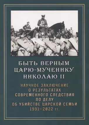 Быть верным царю-мученику Николаю II. Научное Заключение о результатах современного следствия по делу — 2948039 — 1