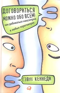 Договориться можно обо всем! Как добиваться максимума в любых переговорах