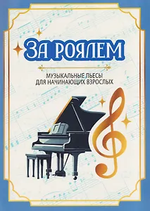 За роялем: музыкальные пьесы для начинающих взрослых