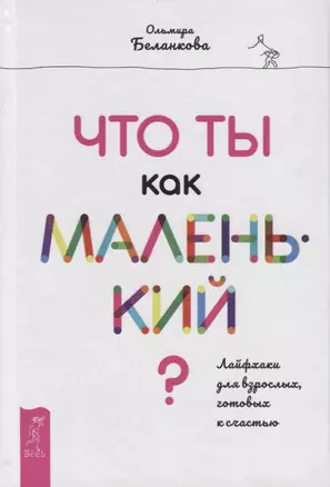 Что ты как маленький? Лайфхаки для взрослых, готовых к счастью — 2679382 — 1