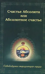 Счастье Абсолюта или Абсолютное счастье. Освобождение страдающего сердца