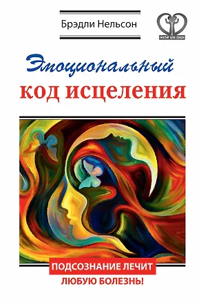 Книга Эмоциональный код исцеления. Подсознание лечит любую болезнь! (Боб Нельсон)