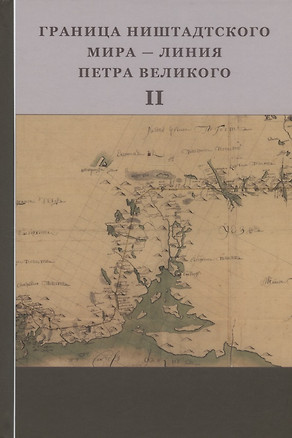 Граница Ништадтского мира - Линия Петра Великого. Материалы международной научной конференции (6 - 9 октября 2021 года, г. Выборг). Часть II — 2966281 — 1