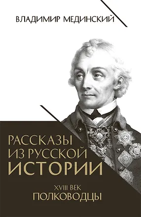 Книга Рассказы из русской истории. XVIII век. Полководцы (Владимир Мединский)