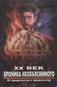 XX век. Хроника необъяснимого. От пророчества к пророчеству