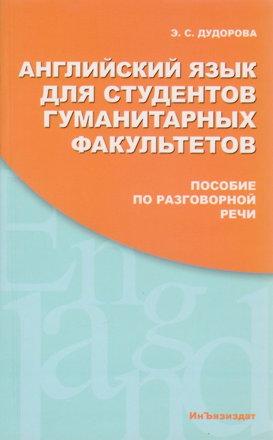 Книга Английский язык для студентов гуманитарных факультетов. Пособие по разговорной речи: Учебное пособие. 2 -е изд. (Элли Дудорова) — 1