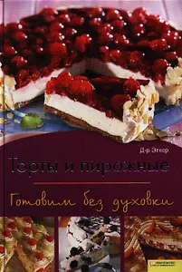 Торты и пирожные. Готовим без духовки