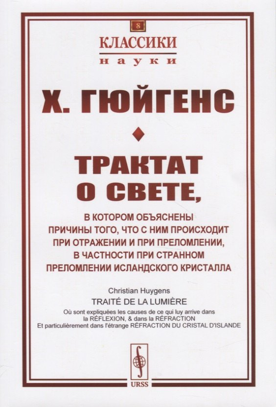 

Трактат о свете, в котором объяснены причины того, что с ним происходит при отражении и при преломлении, в частности при странном преломлении исландского кристалла