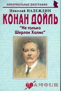Конан Дойль: "Не только Шерлок Холмс" (мягк)(Неформальные биографии). Надеждин Н. (Майор)