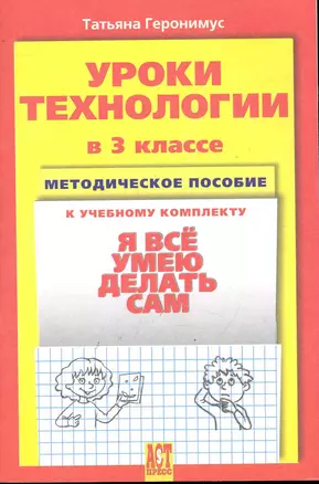 Уроки технологии в 3 классе: Методическое пособие к учебному комплекту "Я все умею делать сам". / (мягк). Геронимус Т. (Аст-Пресс Образование) — 2245643 — 1