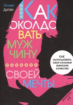 Как околдовать мужчину своей мечты. Как использовать свои сильные женские качества — 2361765 — 1