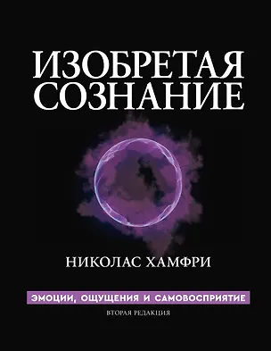 Книга Изобретая сознание. Эмоции, ощущения и самовосприятие (Николас Хамфри)