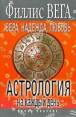 Книга Вера, Надежда, Любовь. Астрология на каждый день (Филлис Вега) — 1