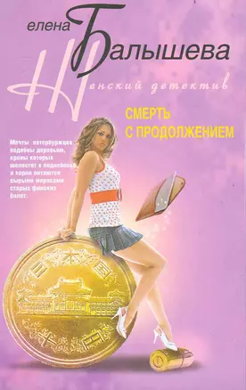 Смерть с продолжением: роман / (мягк) (Женский детектив). Балышева Е. (ЦП) — 2236459 — 1