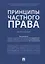 Принципы частного права.Монография.-М.:Проспект,2018. — 2683339 — 1