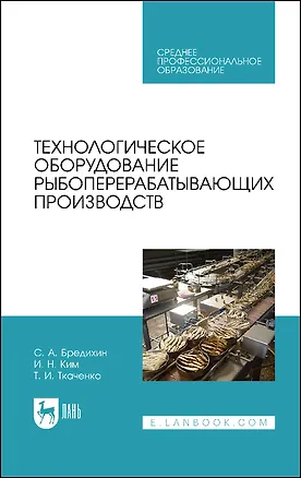 Книга Технологическое оборудование рыбоперерабатывающих производств. Учебник (Сергей Бредихин, Игорь Ким, Татьяна Ткаченко)