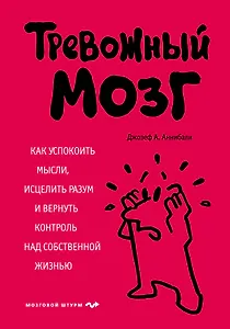 Тревожный мозг. Как успокоить мысли, исцелить разум и вернуть контроль над собственной жизнью