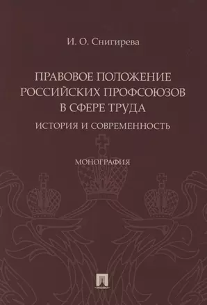 Правовое положение российских профсоюзов в сфере труда: история и современность. Монография — 2845896 — 1