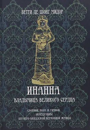 Книга Инанна. Владычица Великого Сердца.Сборник поэм и гимнов Энхедуанны, шумеро-аккадской верховной жрицы (Бетти де Шонг Мидор)
