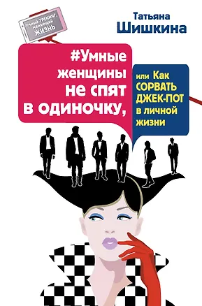 Книга Умные женщины не спят в одиночку, или Как сорвать джек-пот в личной жизни (Татьяна Шишкина)