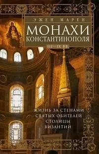 Монахи Константинополя III—IХ вв. Жизнь за стенами святых обителей столицы Византии — 2902212 — 1