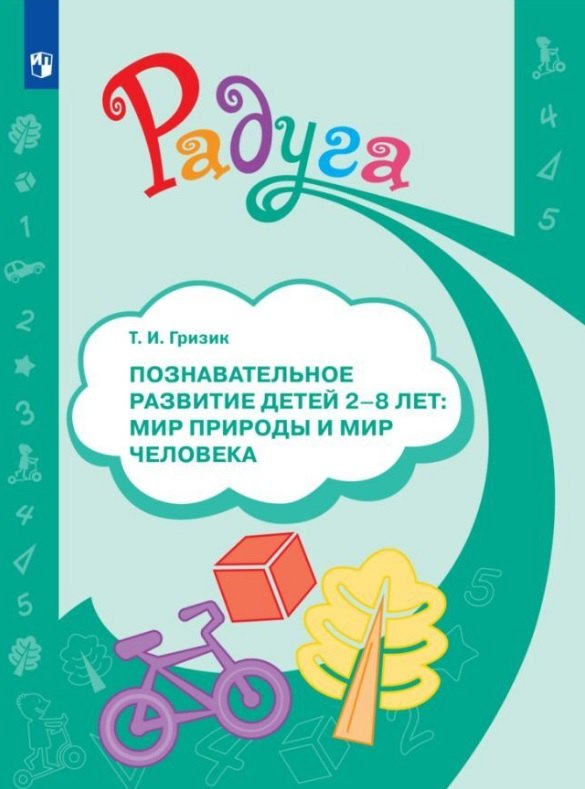 Гризик Татьяна Ивановна: Познавательное развитие детей 2-8 лет. Мир природы и мир человека. Методическое пособие для воспитателей