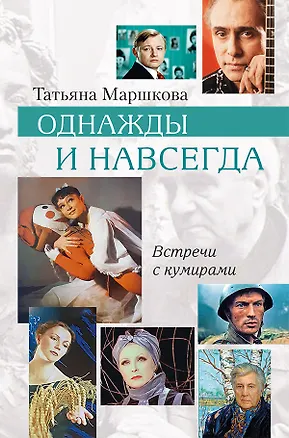 Книга Однажды и навсегда. Встречи с кумирами (Татьяна Маршкова)
