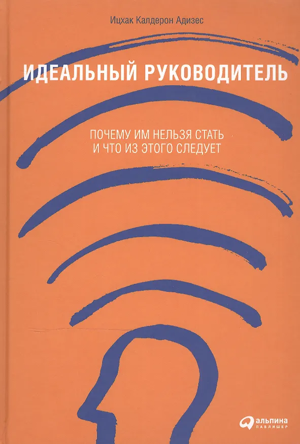 Книга Идеальный руководитель: Почему им нельзя стать и что из этого следует (Ицхак Калдерон Адизес) — 2