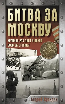 Книга Битва за Москву. Хроника 203 дней и ночей боев за столицу (Андрей Сульдин)