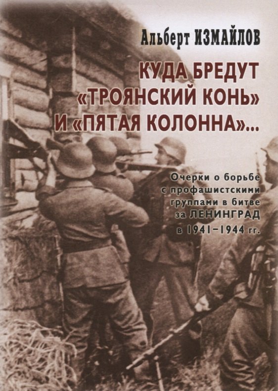 

Куда бредут «Троянский конь» и «пятая колонна»… Очерки о борьбе с профашистскими группами в битве за Ленинград в 1941-1944 гг.