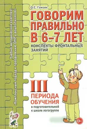 Говорим правильно в 6-7 лет. Конспекты фронтальных занятий III периода обучения в подготовительной к школе логогруппе — 2623930 — 1