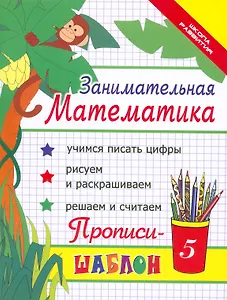 Занимательная математика : прописи-шаблон  / Изд. 16-е.